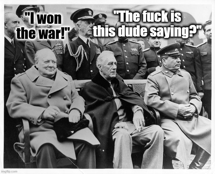 Yalta confrence fingers crossed for stalin | "I won the war!" "The fuck is this dude saying?" | image tagged in yalta confrence fingers crossed for stalin | made w/ Imgflip meme maker