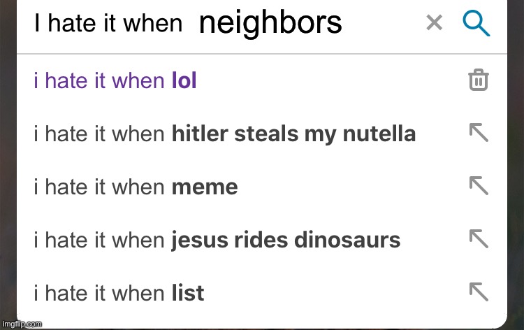 I hate it when | neighbors | image tagged in i hate it when | made w/ Imgflip meme maker