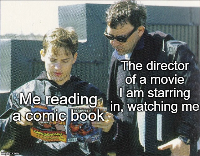 literally me | The director of a movie I am starring in, watching me; Me reading a comic book | image tagged in person reading while being watched,spiderman,tobey maguire,me when | made w/ Imgflip meme maker
