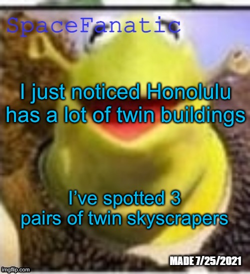 The airport is nearby too | I just noticed Honolulu has a lot of twin buildings; I’ve spotted 3 pairs of twin skyscrapers | image tagged in spacefanatic announcement temp | made w/ Imgflip meme maker