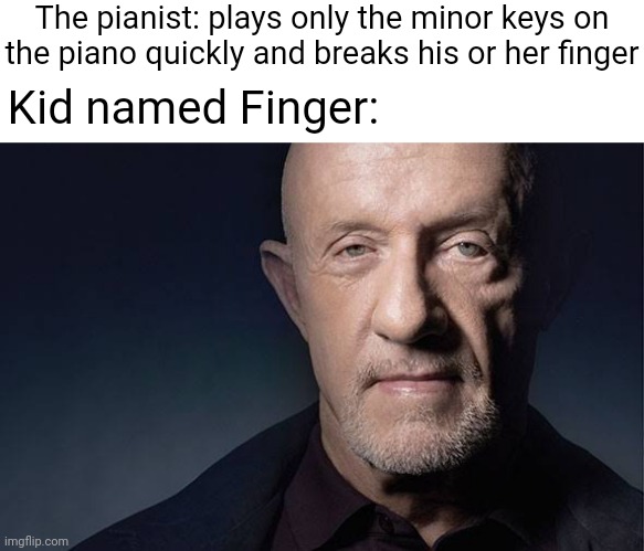 Minor keys on the piano | The pianist: plays only the minor keys on the piano quickly and breaks his or her finger; Kid named Finger: | image tagged in kid named,kid named finger,funny,memes,blank white template,piano | made w/ Imgflip meme maker