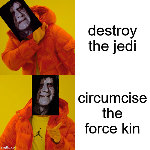 Drake Hotline Bling | destroy the jedi; circumcise the force kin | image tagged in memes,drake hotline bling | made w/ Imgflip meme maker