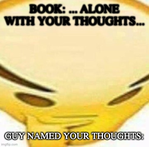 what would they be doing alone in a room with me?... | BOOK: ... ALONE WITH YOUR THOUGHTS... GUY NAMED YOUR THOUGHTS: | image tagged in hmmmm,wait what | made w/ Imgflip meme maker