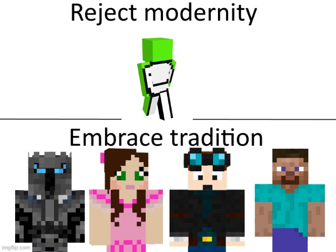 Popularmmo's is better than dream | image tagged in reject modernity embrace tradition,memes | made w/ Imgflip meme maker