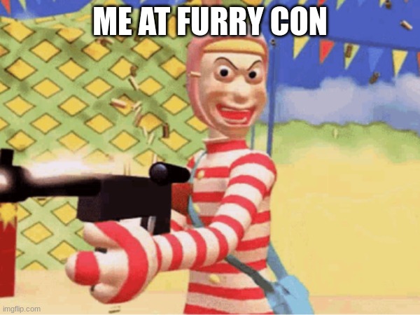 get ready | ME AT FURRY CON | image tagged in furries,anti furry,guns,funny,so true memes | made w/ Imgflip meme maker