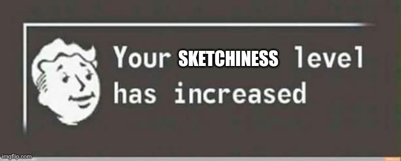 Your level has increased | SKETCHINESS | image tagged in your level has increased | made w/ Imgflip meme maker