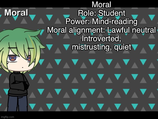 I like this character- | Moral
Role: Student
Power: Mind-reading
Moral alignment: Lawful neutral
Introverted, mistrusting, quiet | image tagged in lol | made w/ Imgflip meme maker