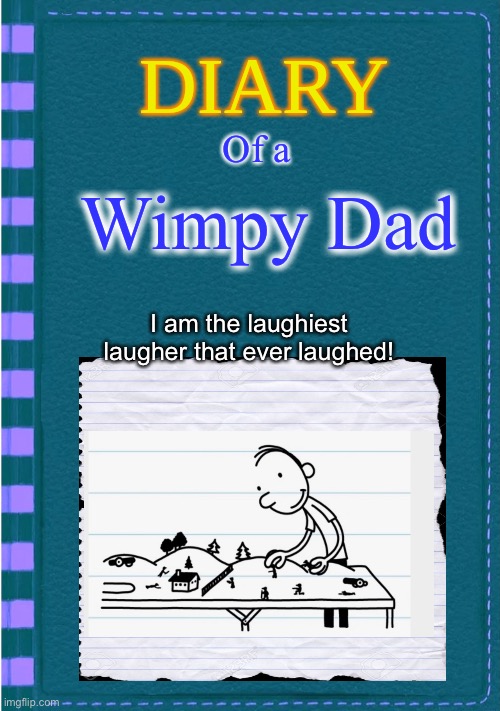 Wimpy kid fan cover - Wimpy Dad | Of a; Wimpy Dad; I am the laughiest laugher that ever laughed! | image tagged in diary of a wimpy kid blank cover | made w/ Imgflip meme maker