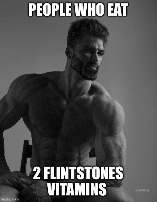 Giga Chad | PEOPLE WHO EAT; 2 FLINTSTONES VITAMINS | image tagged in giga chad | made w/ Imgflip meme maker