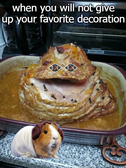 jabba the ham is pleased | when you will not give up your favorite decoration | image tagged in hamster leia | made w/ Imgflip meme maker