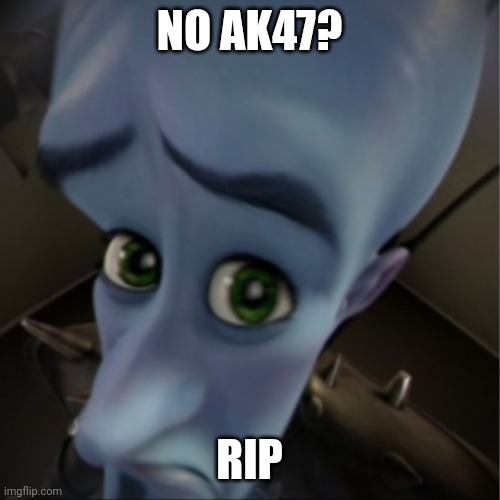 Megamind peeking | NO AK47? RIP | image tagged in megamind peeking | made w/ Imgflip meme maker