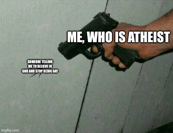 So, today I got yelled at for being atheist *ded* | ME, WHO IS ATHEIST; SOMEONE TELLING ME TO BELIEVE IN GOD AND STOP BEING GAY | image tagged in not today | made w/ Imgflip meme maker