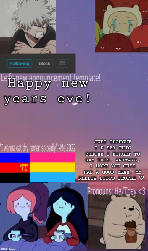 ♡ | Happy new years eve! JUST THOUGHT I'D SAY THIS BEFORE I FORGET TO SAY THIS. ANYWAYS, I HOPE YOU GUYS HAD A GOOD YEAR, MY FELLOW LGBTQ PEOPLE ♡ | image tagged in leif s new announcement template | made w/ Imgflip meme maker