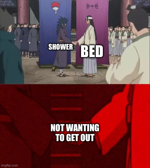 Naruto Handshake Meme Template | BED; SHOWER; NOT WANTING TO GET OUT | image tagged in naruto handshake meme template | made w/ Imgflip meme maker