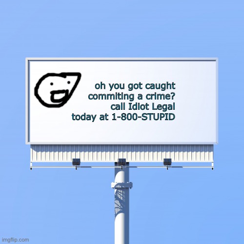 Blank billboard for us | oh you got caught commiting a crime? call Idiot Legal today at 1-800-STUPID | image tagged in blank billboard for us | made w/ Imgflip meme maker