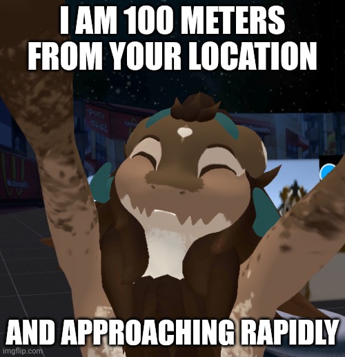 Fun Facg | I AM 100 METERS FROM YOUR LOCATION; AND APPROACHING RAPIDLY | image tagged in espresso wicker,fun fact | made w/ Imgflip meme maker