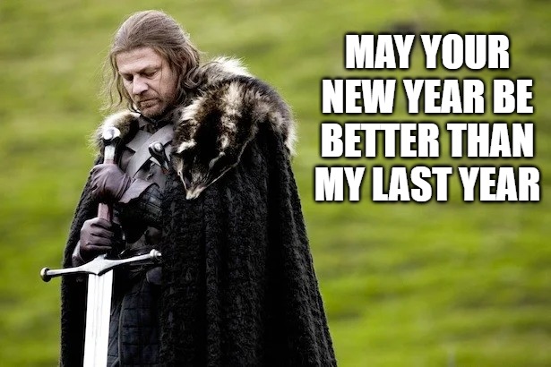 New year is coming | MAY YOUR NEW YEAR BE BETTER THAN MY LAST YEAR | image tagged in new year | made w/ Imgflip meme maker