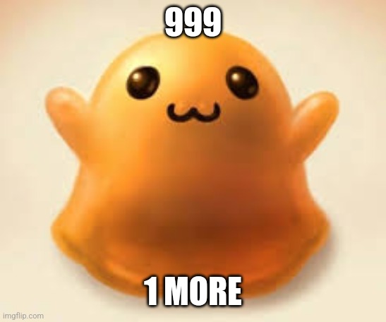 scp-999 | 999; 1 MORE | image tagged in scp-999 | made w/ Imgflip meme maker