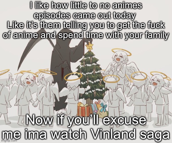 Avogado6 | I like how little to no animes episodes came out today 
Like it’s them telling you to get the fuck of anime and spend time with your family; Now if you’ll excuse me ima watch Vinland saga | image tagged in avogado6 | made w/ Imgflip meme maker