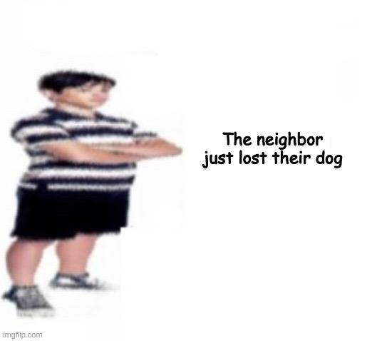 it always kept barking whenever i went to take out the trash and broke into our yard a few times | The neighbor just lost their dog | image tagged in greg heffley | made w/ Imgflip meme maker
