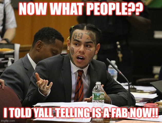 tekashi 69 | NOW WHAT PEOPLE?? I TOLD YALL TELLING IS A FAB NOW!! | image tagged in tekashi 69 | made w/ Imgflip meme maker
