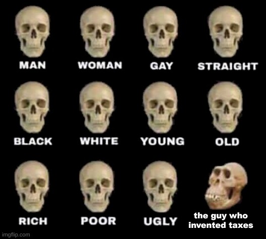 [insert funny title here] | the guy who invented taxes | image tagged in man woman gay straight skull,relatable memes | made w/ Imgflip meme maker