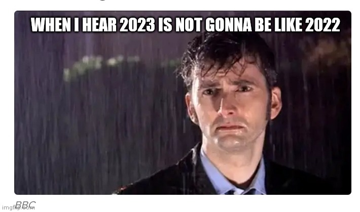 2023 | WHEN I HEAR 2023 IS NOT GONNA BE LIKE 2022 | image tagged in 2023,happy new year | made w/ Imgflip meme maker