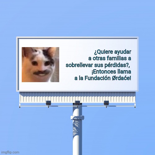 Blank billboard for us | ¿Quiere ayudar a otras familias a sobrellevar sus pérdidas?, 
¡Entonces llama a la Fundación Ørdaće! | image tagged in blank billboard for us | made w/ Imgflip meme maker