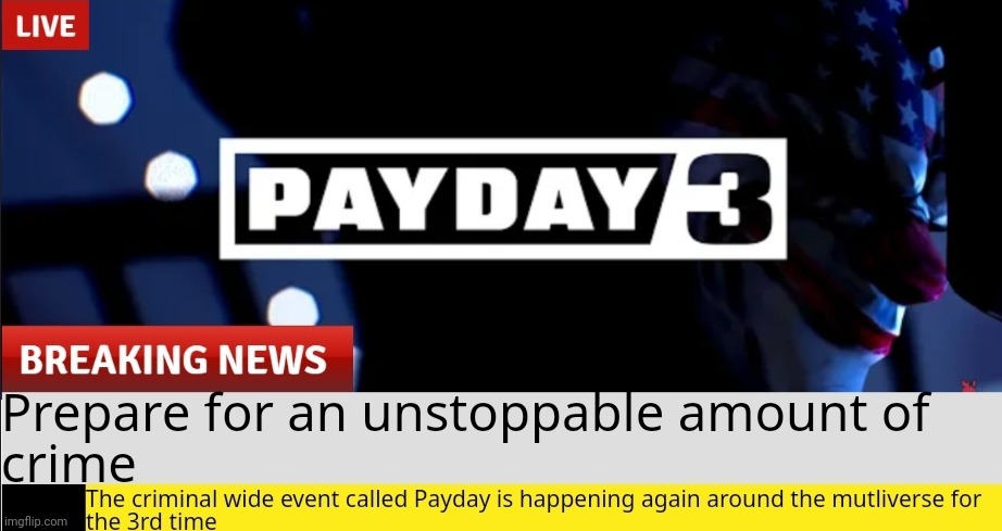 Payday (on this stream) are events that leaps between years where crime rate raises to 100% everywhere and is unstoppable | made w/ Imgflip meme maker