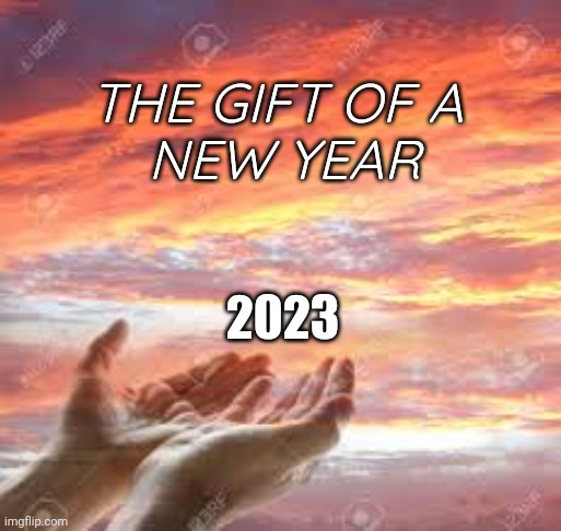 God's Hands In The Sunrise/Sunset | THE GIFT OF A 
NEW YEAR; 2023 | image tagged in god's hands in the sunrise/sunset | made w/ Imgflip meme maker