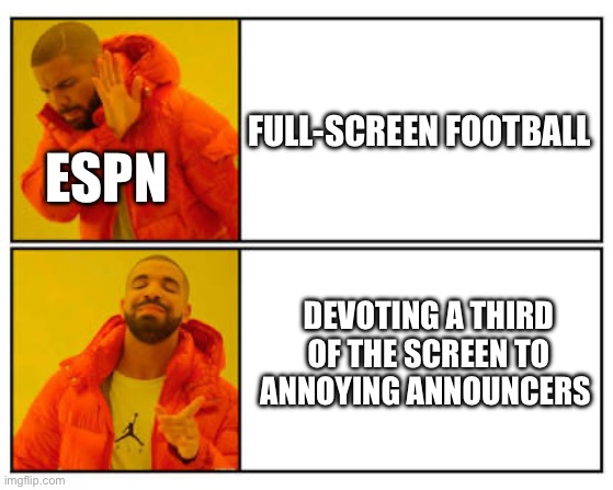 No - Yes | FULL-SCREEN FOOTBALL; ESPN; DEVOTING A THIRD OF THE SCREEN TO ANNOYING ANNOUNCERS | image tagged in no - yes,espn | made w/ Imgflip meme maker