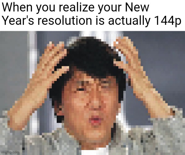 New Year's 2023 meme | When you realize your New Year's resolution is actually 144p | image tagged in jackie chan wtf,low quality,new years resolutions,new year 2023,resolution,144p | made w/ Imgflip meme maker