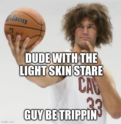 light skin stare be like | DUDE WITH THE LIGHT SKIN STARE; GUY BE TRIPPIN | image tagged in white people | made w/ Imgflip meme maker