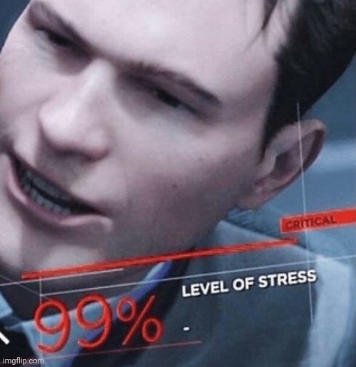 Stress level 99% | image tagged in stress level 99 | made w/ Imgflip meme maker