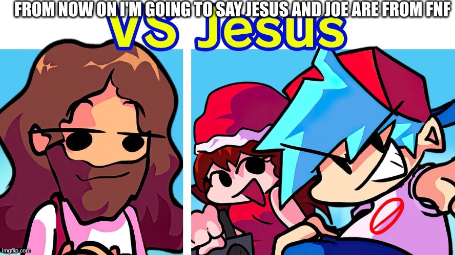 this mod is real, and it has the best music | FROM NOW ON I'M GOING TO SAY JESUS AND JOE ARE FROM FNF | made w/ Imgflip meme maker