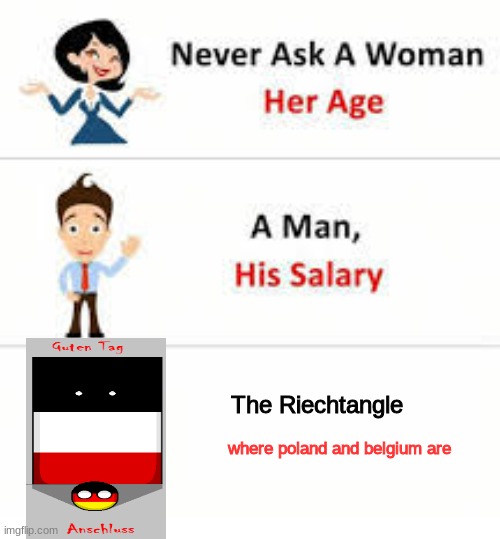 riech | The Riechtangle; where poland and belgium are | image tagged in never ask a woman her age | made w/ Imgflip meme maker
