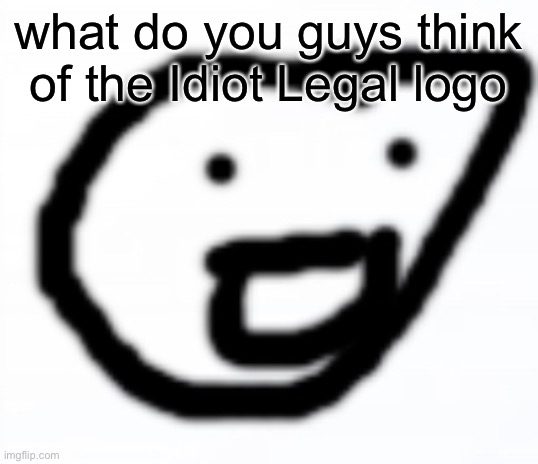 Idiot Legal logo | what do you guys think of the Idiot Legal logo | image tagged in idiot legal logo | made w/ Imgflip meme maker