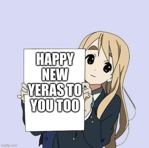 Mugi sign template | HAPPY NEW YERAS TO YOU TOO | image tagged in mugi sign template | made w/ Imgflip meme maker