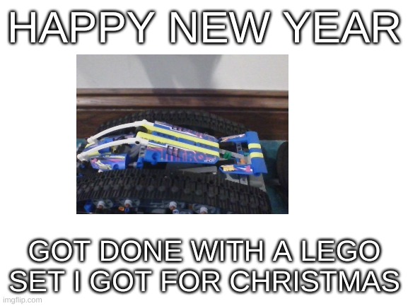 Thanks Grandma | HAPPY NEW YEAR; GOT DONE WITH A LEGO SET I GOT FOR CHRISTMAS | image tagged in blank white template | made w/ Imgflip meme maker