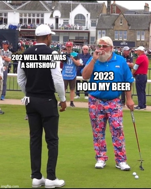 John Daly and Tiger Woods | 202 WELL THAT WAS
A SHITSHOW; 2023
HOLD MY BEER | image tagged in john daly and tiger woods | made w/ Imgflip meme maker