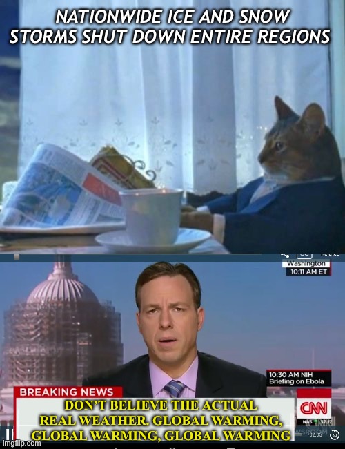 Global warming is real. | NATIONWIDE ICE AND SNOW STORMS SHUT DOWN ENTIRE REGIONS; DON’T BELIEVE THE ACTUAL REAL WEATHER. GLOBAL WARMING, GLOBAL WARMING, GLOBAL WARMING | image tagged in memes,i should buy a boat cat,cnn breaking news template | made w/ Imgflip meme maker