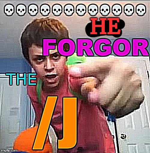 You forgor the /j | HE | image tagged in you forgor the /j | made w/ Imgflip meme maker