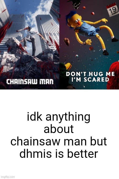 idk anything about chainsaw man but dhmis is better | made w/ Imgflip meme maker