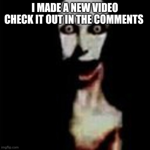 Literally me | I MADE A NEW VIDEO CHECK IT OUT IN THE COMMENTS | image tagged in literally me | made w/ Imgflip meme maker