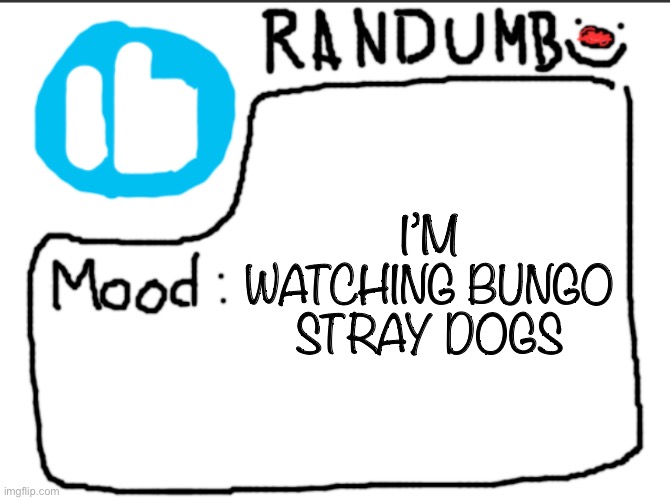 it’s amazing and i love it | I’M WATCHING BUNGO STRAY DOGS | image tagged in randumb announcement | made w/ Imgflip meme maker
