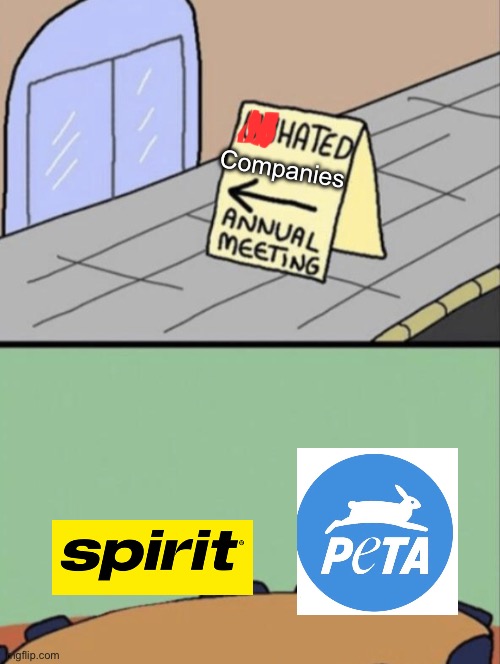 We all despise them… | Companies | image tagged in unhated blank annual meeting,spirit,peta | made w/ Imgflip meme maker