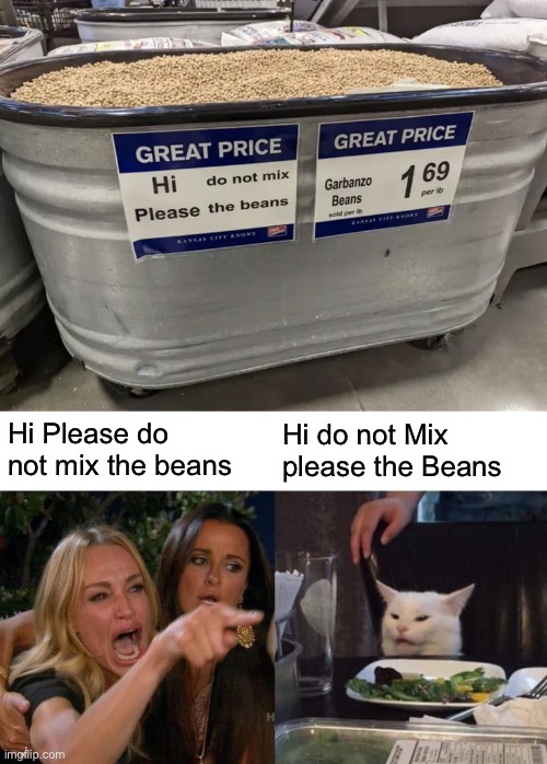 Hi Please do not mix the beans; Hi do not Mix please the Beans | image tagged in memes,woman yelling at cat,you had one job,design fails,crappy design,failure | made w/ Imgflip meme maker