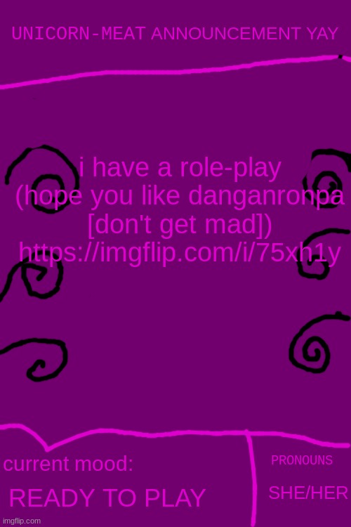 Unicorn-Meat Announcement |  i have a role-play (hope you like danganronpa [don't get mad]) https://imgflip.com/i/75xh1y; READY TO PLAY; SHE/HER | image tagged in unicorn-meat announcement,oh wow are you actually reading these tags,danganronpa | made w/ Imgflip meme maker