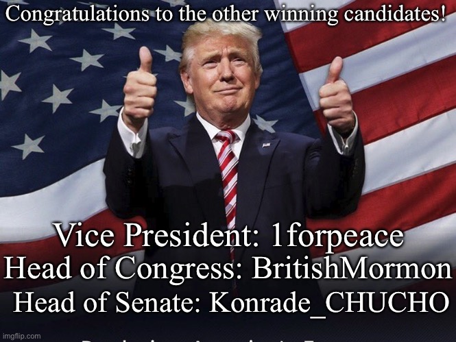 Congrats! | Congratulations to the other winning candidates! Vice President: 1forpeace; Head of Congress: BritishMormon; Head of Senate: Konrade_CHUCHO | image tagged in donald trump thumbs up | made w/ Imgflip meme maker