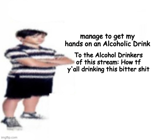Update: Fuck my head hurts | manage to get my hands on an Alcoholic Drink; To the Alcohol Drinkers of this stream: How tf y'all drinking this bitter shit | image tagged in greg heffley | made w/ Imgflip meme maker